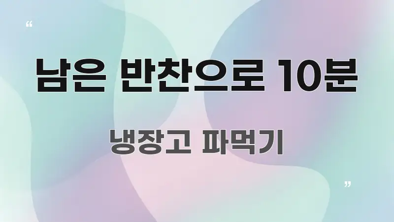 남은 반찬으로 10분 직관적으로 이해되는 카드뉴스 스타일 이미지 - 내용 요약을 위한 이미지