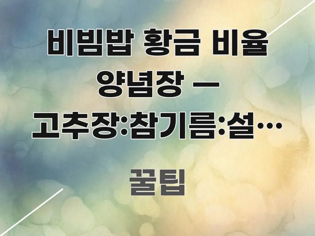 비빔밥 황금 비율 양념장 — 고추장:참기름:설탕 정확한 꼭 알아야 할 정보를 담은 핵심 요약 디자인 카드 - 참고용 이미지