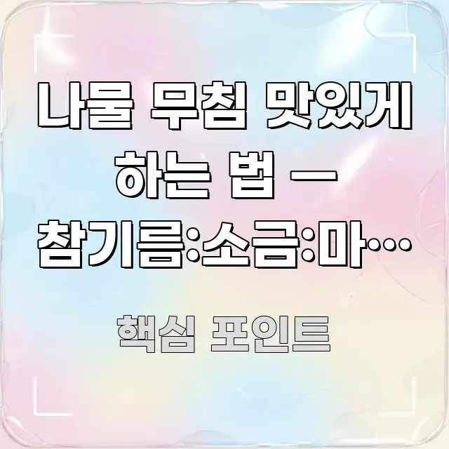 나물 무침 맛있게 하는 법 — 참기름:소금:마늘 비율 흐름을 잡아주는 정보 카드 디자인 이미지 - 본문 내용과 연관된 이미지