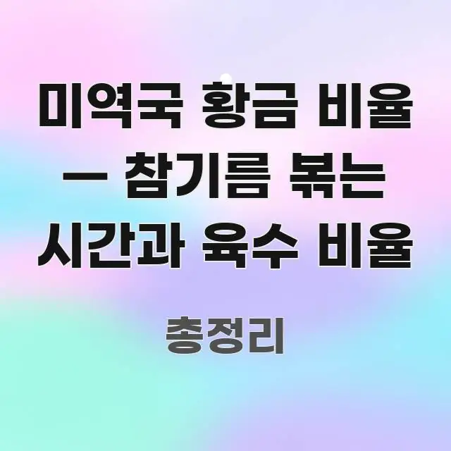미역국 황금 비율 — 참기름 볶는 시간과 육수 비율 핵심 정보를 압축한 카드뉴스 스타일 이미지 - 내용 요약을 위한 이미지