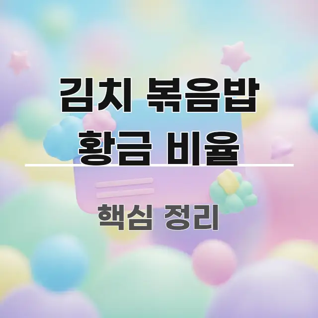 김치 볶음밥 황금 비율 한눈에 보기 좋게 요약한 읽기 좋은 정보 카드