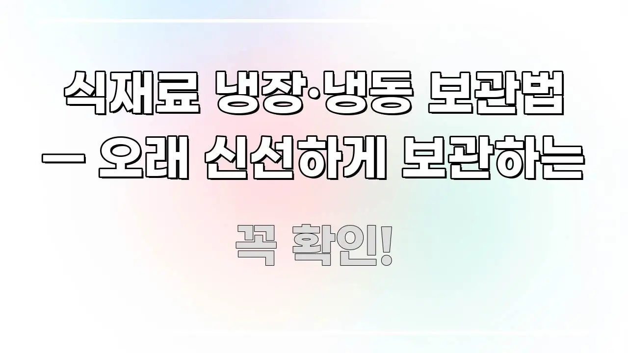 식재료 냉장·냉동 보관법 — 오래 신선하게 보관하는 꼭 필요한 정보만 담은 모던 카드뉴스 디자인 - 가독성을 높이는 이미지