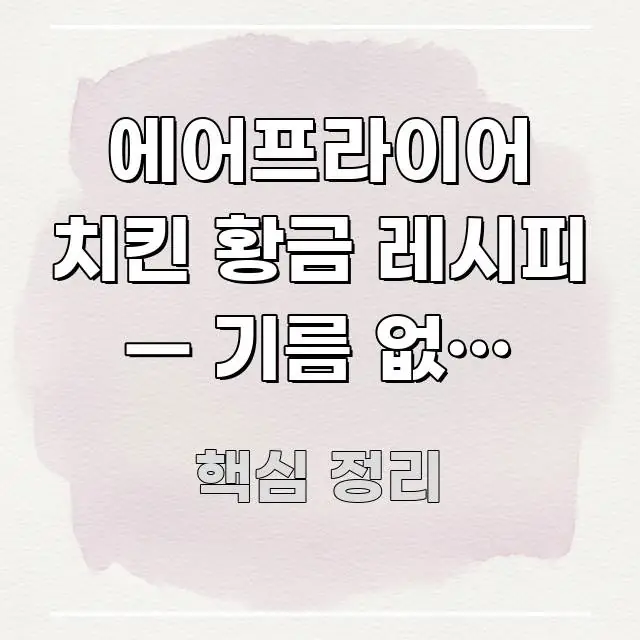 에어프라이어 치킨 황금 레시피 — 기름 없이 바삭한 한눈에 보기 좋게 요약한 심플 타이포그래피 표지 - 활용 예시 이미지